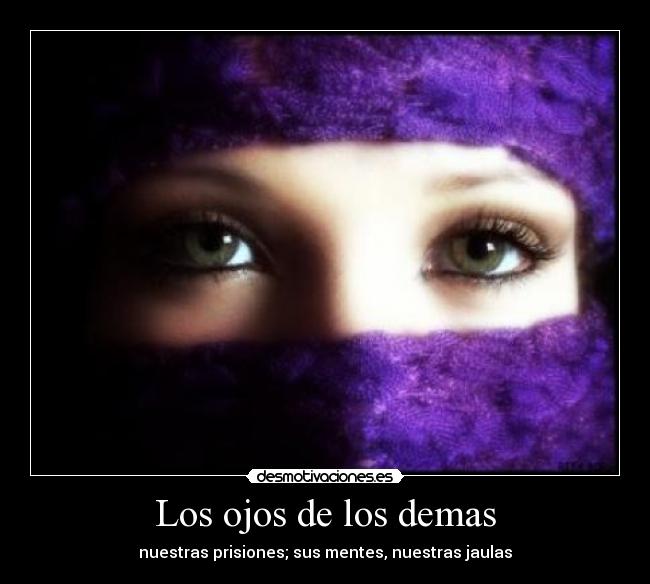 Los ojos de los demas - nuestras prisiones; sus mentes, nuestras jaulas