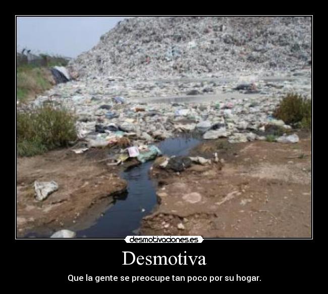 Desmotiva - Que la gente se preocupe tan poco por su hogar.