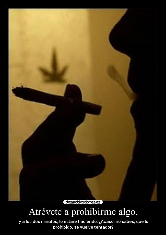 Atrévete a prohibirme algo, -