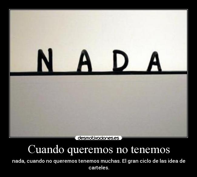 Cuando queremos no tenemos - nada, cuando no queremos tenemos muchas. El gran ciclo de las idea de carteles.