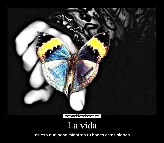 La vida - es eso que pasa mientras tu haces otros planes