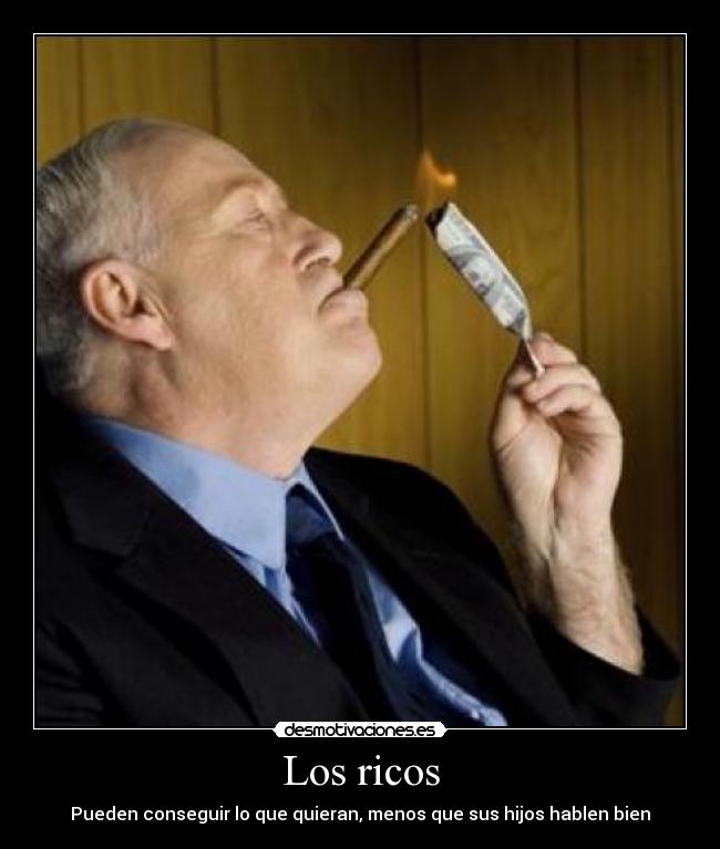 Los ricos - Pueden conseguir lo que quieran, menos que sus hijos hablen bien