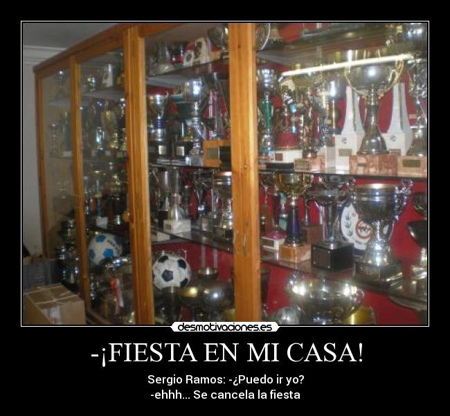 -¡FIESTA EN MI CASA! - Sergio Ramos: -¿Puedo ir yo?
-ehhh... Se cancela la fiesta