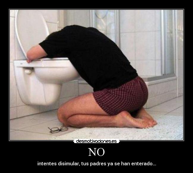 NO - intentes disimular, tus padres ya se han enterado...