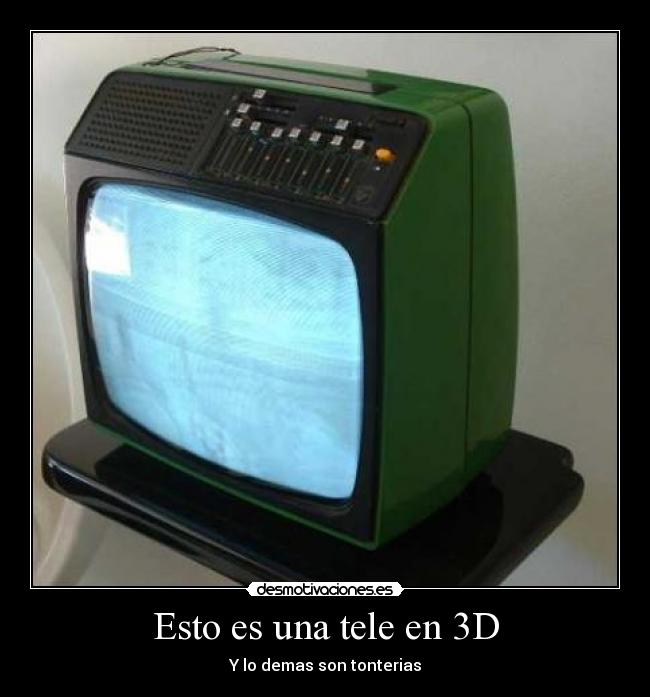 Esto es una tele en 3D - Y lo demas son tonterias