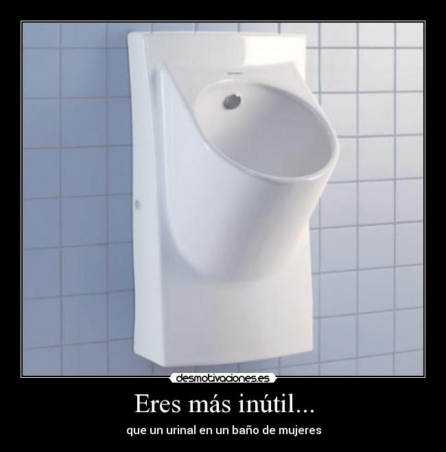 carteles eres mas inutil urinal bano mujeres desmotivaciones