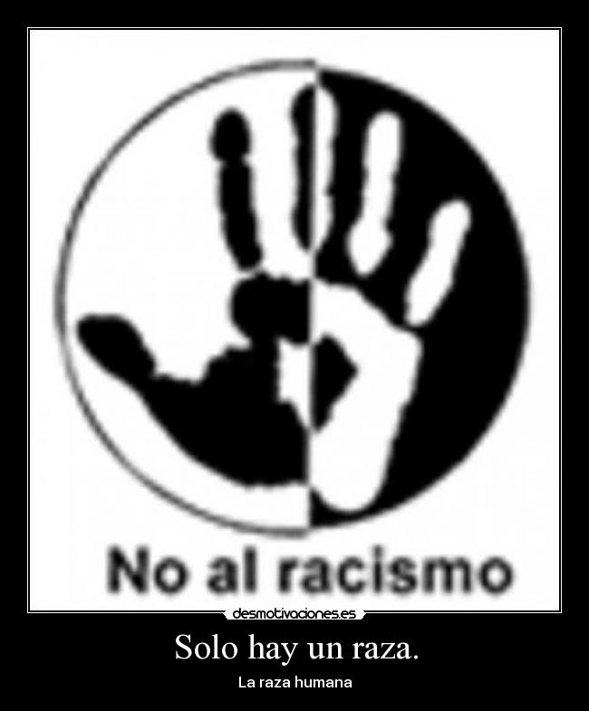 Solo hay un raza. -