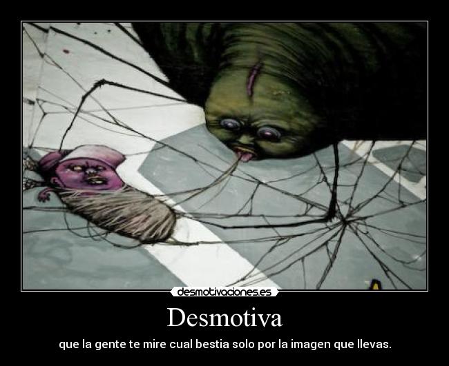 Desmotiva - que la gente te mire cual bestia solo por la imagen que llevas.