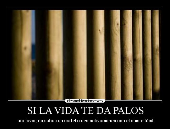 SI LA VIDA TE DA PALOS -