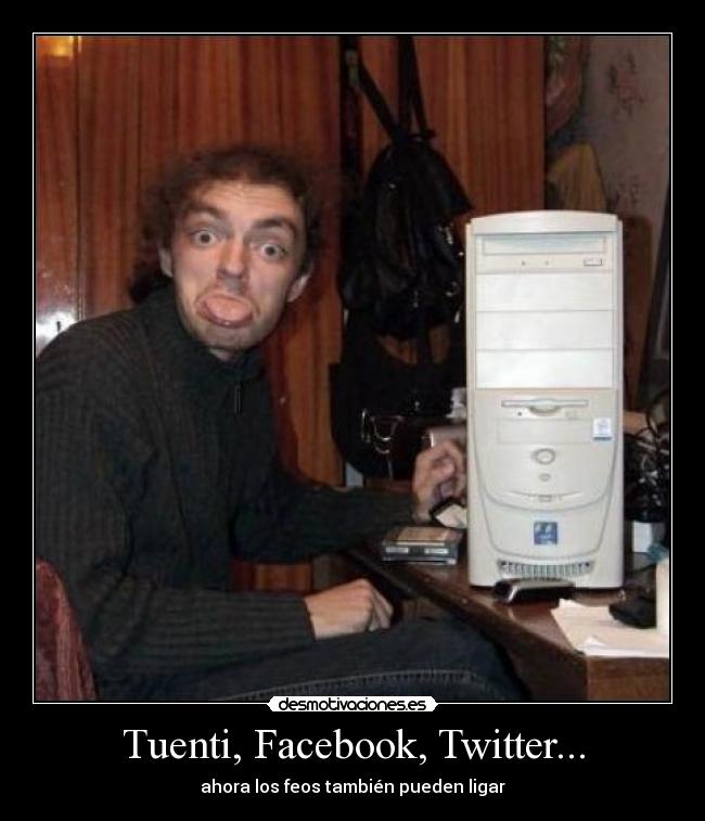 Tuenti, Facebook, Twitter... - ahora los feos también pueden ligar