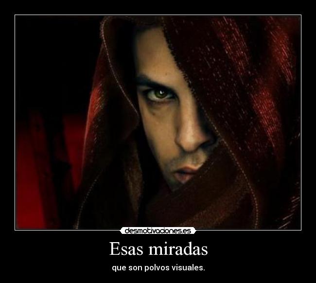 Esas miradas - que son polvos visuales.