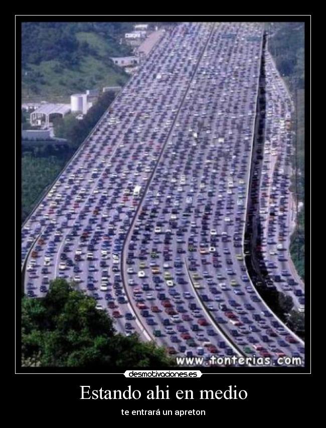Estando ahi en medio - te entrará un apreton