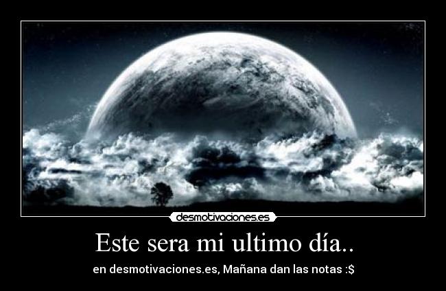 Este sera mi ultimo día.. - 