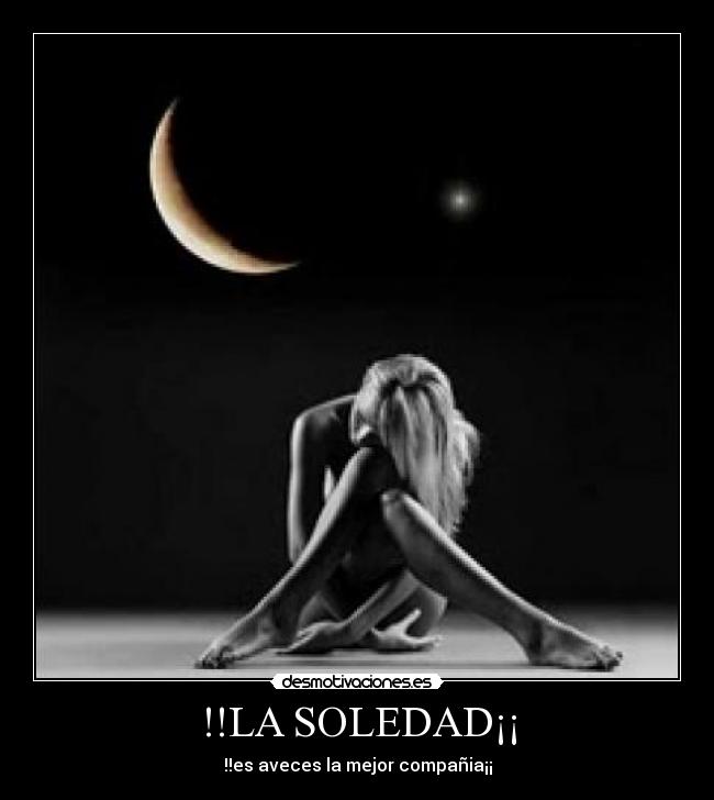 !!LA SOLEDAD¡¡ - !!es aveces la mejor compañia¡¡