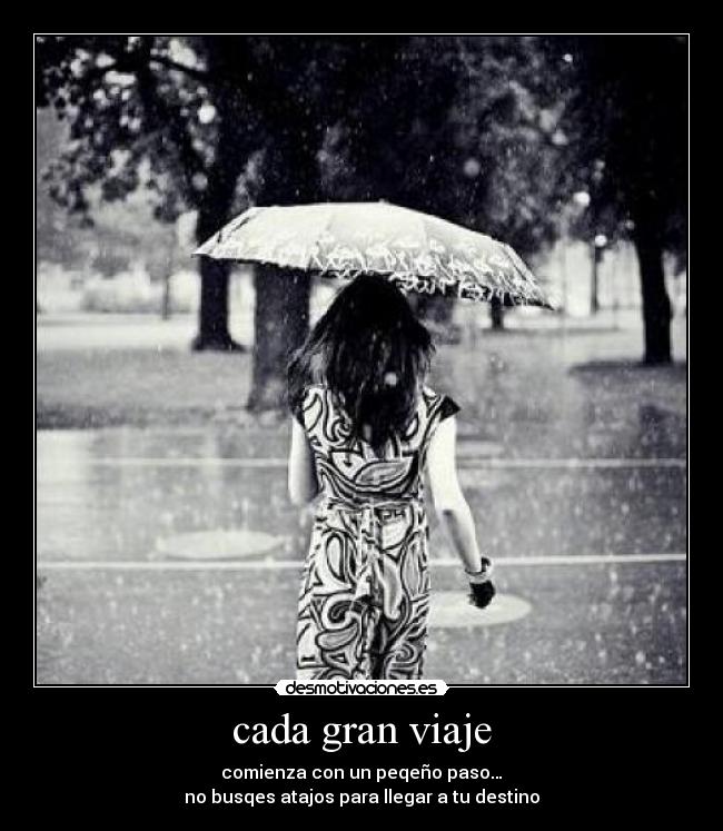 cada gran viaje - comienza con un peqeño paso…
no busqes atajos para llegar a tu destino