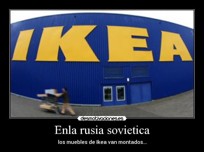 Enla rusia sovietica - los muebles de Ikea van montados...