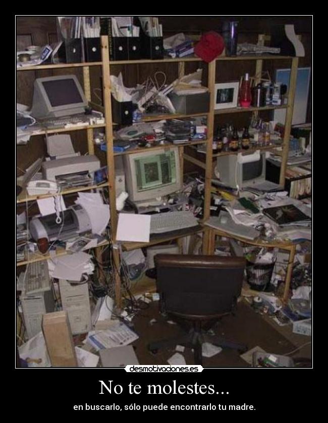No te molestes... - en buscarlo, sólo puede encontrarlo tu madre.