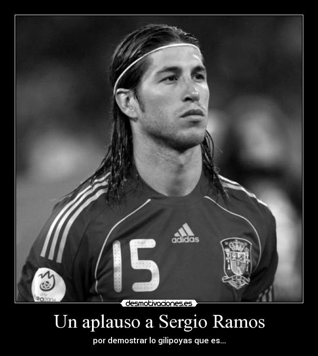 Un aplauso a Sergio Ramos - por demostrar lo gilipoyas que es...