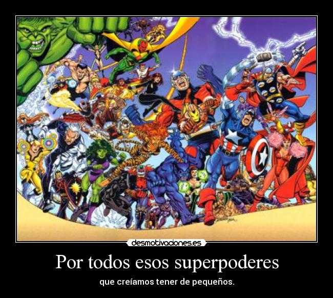 Por todos esos superpoderes - que creíamos tener de pequeños.