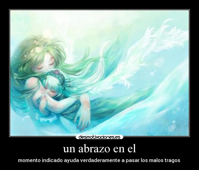 un abrazo en el - momento indicado ayuda verdaderamente a pasar los malos tragos 