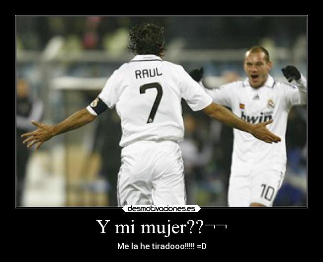Y mi mujer??¬¬ - Me la he tiradooo!!!!! =D