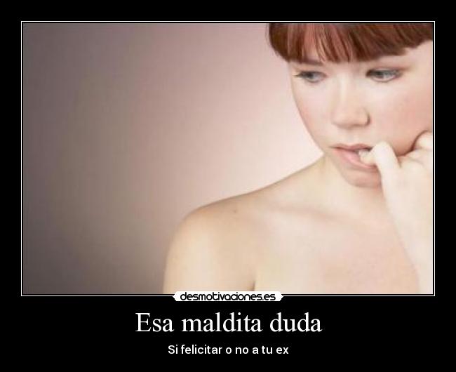 Esa maldita duda - Si felicitar o no a tu ex