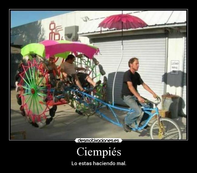 Ciempiés - Lo estas haciendo mal.