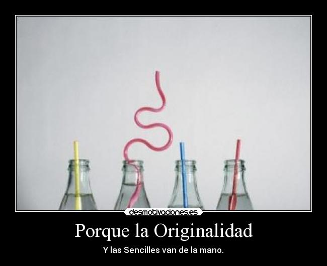 Porque la Originalidad - Y las Sencilles van de la mano.