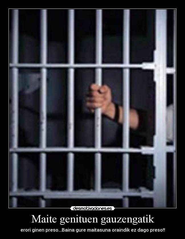 Maite genituen gauzengatik - erori ginen preso...Baina gure maitasuna oraindik ez dago preso!!
