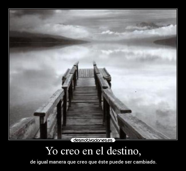 Yo creo en el destino, -