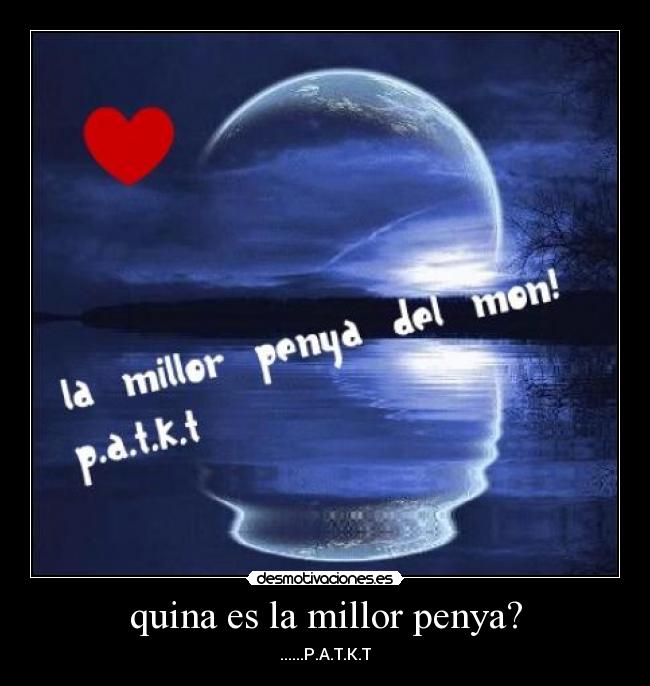 quina es la millor penya? - ......P.A.T.K.T