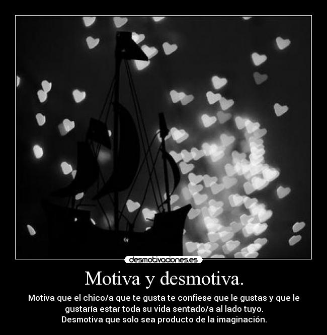 Motiva y desmotiva. -