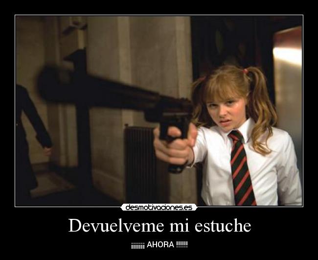 Devuelveme mi estuche - ¡¡¡¡¡¡¡ AHORA !!!!!!