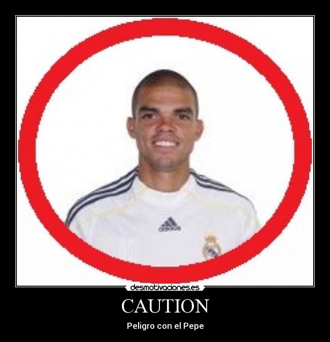 CAUTION - Peligro con el Pepe