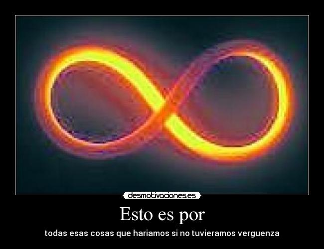 Esto es por - todas esas cosas que hariamos si no tuvieramos verguenza