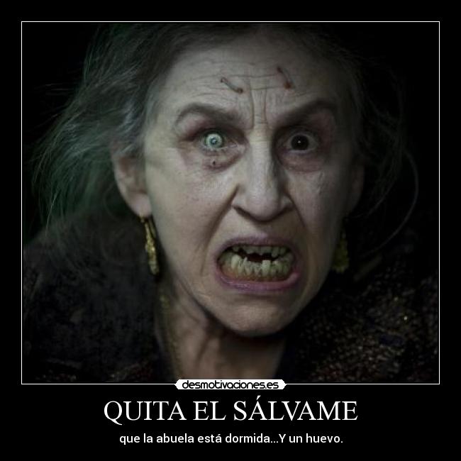 QUITA EL SÁLVAME - que la abuela está dormida...Y un huevo.