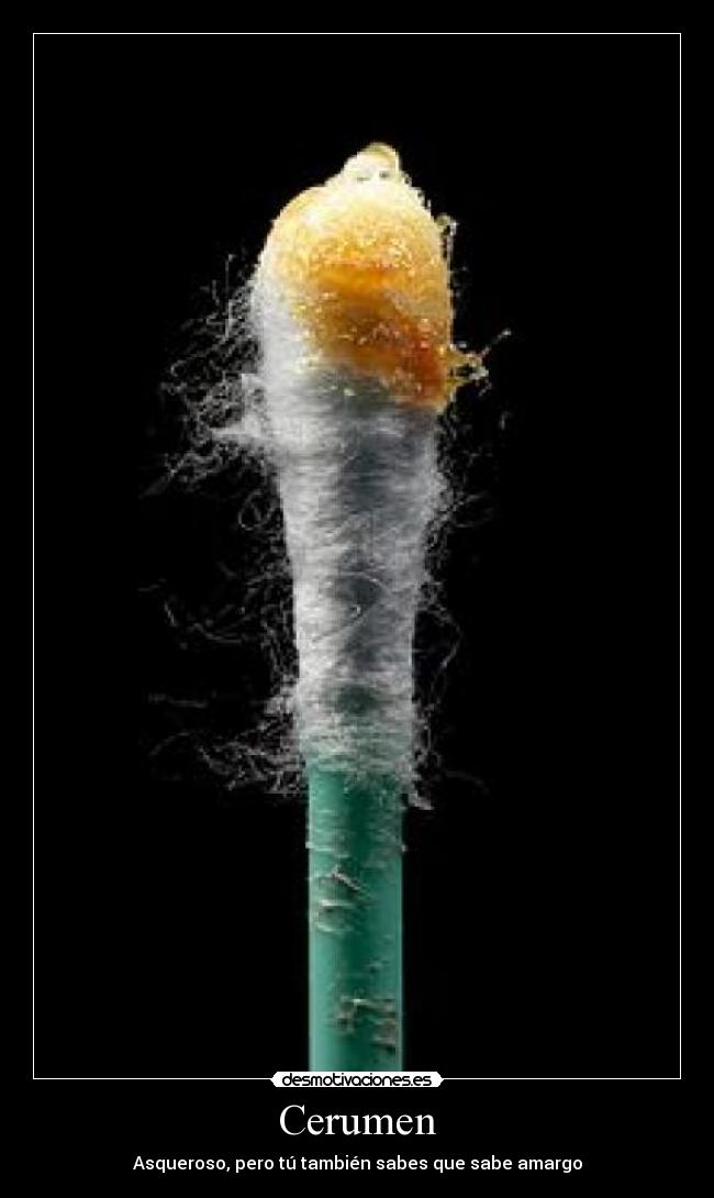 Cerumen - Asqueroso, pero tú también sabes que sabe amargo