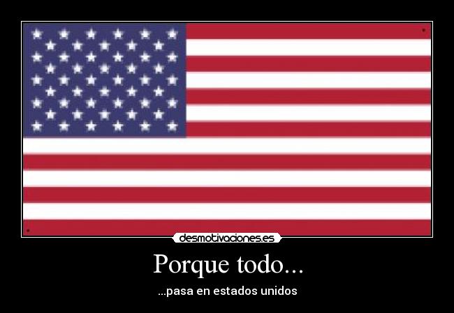 Porque todo... - ...pasa en estados unidos