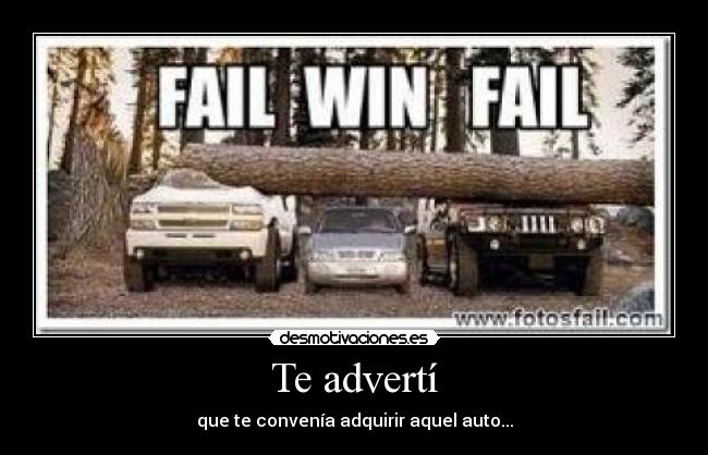Te advertí - que te convenía adquirir aquel auto...