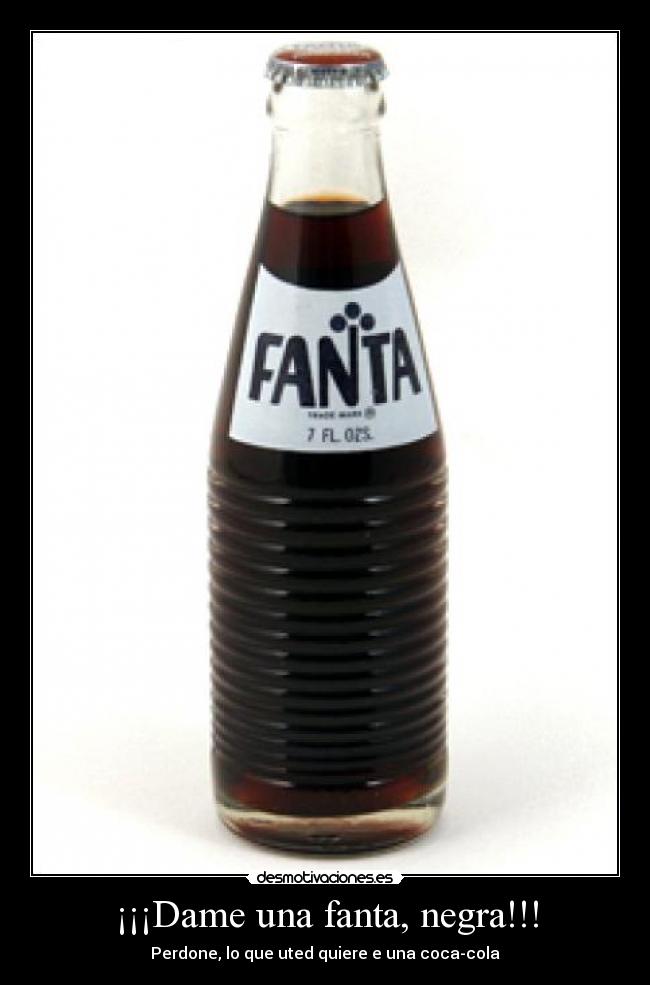 ¡¡¡Dame una fanta, negra!!! - Perdone, lo que uted quiere e una coca-cola