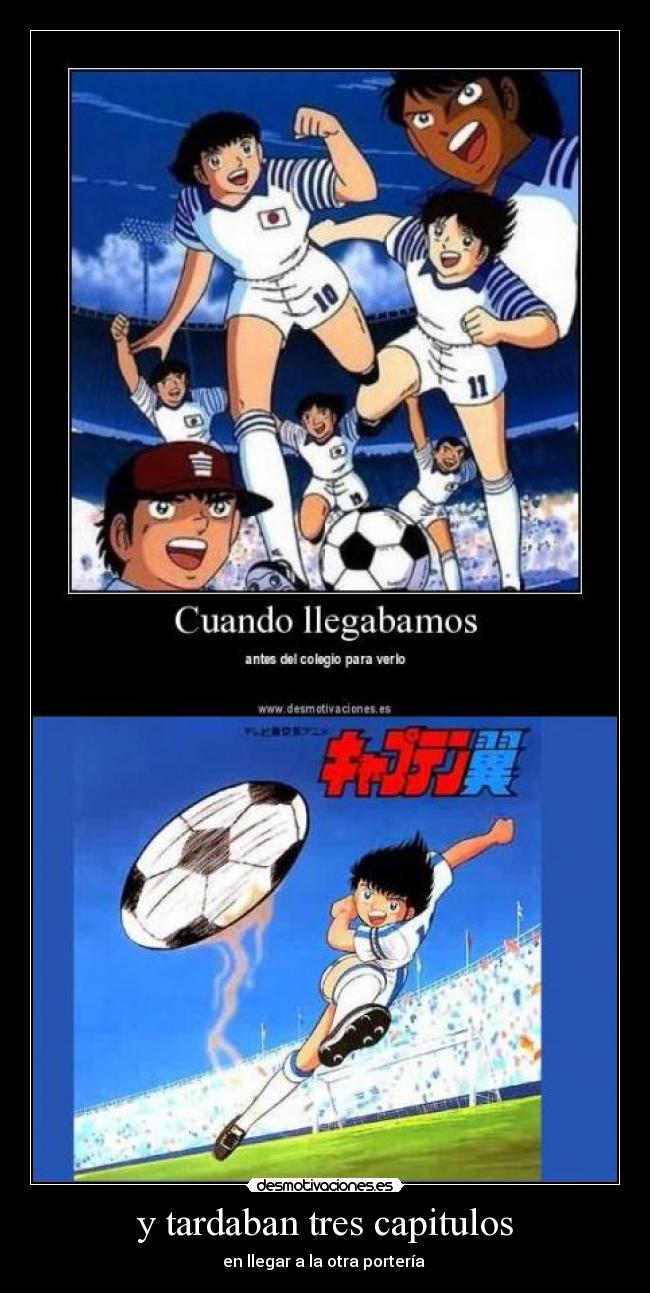 y tardaban tres capitulos - en llegar a la otra portería 