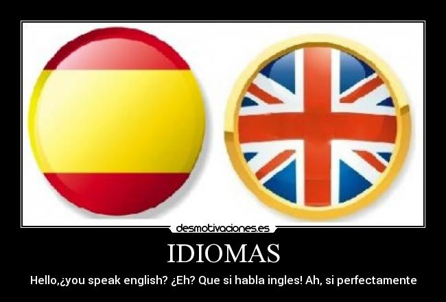 IDIOMAS - Hello,¿you speak english? ¿Eh? Que si habla ingles! Ah, si perfectamente