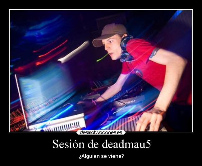 Sesión de deadmau5 - ¿Alguien se viene?