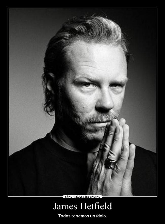 James Hetfield - Todos tenemos un ídolo.