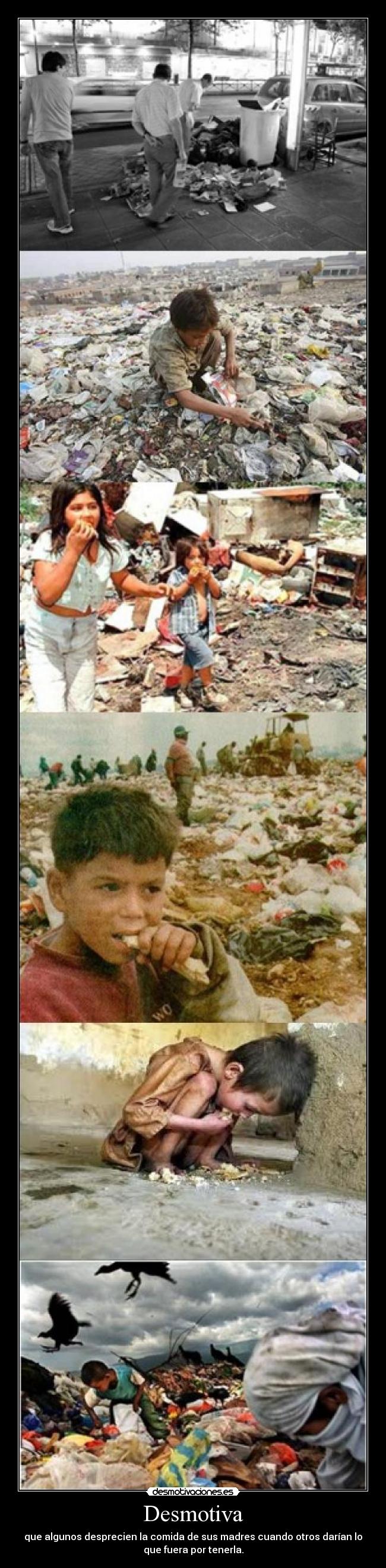 Desmotiva - que algunos desprecien la comida de sus madres cuando otros darían lo
que fuera por tenerla.