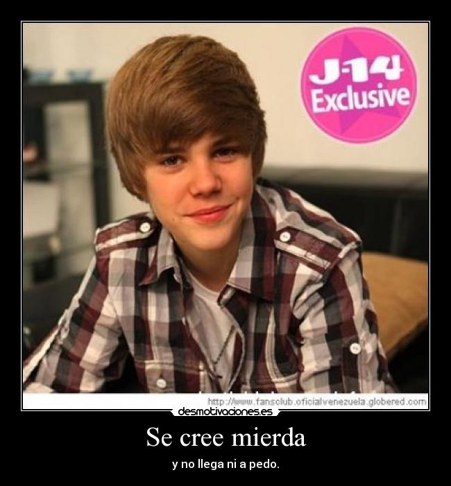 Se cree mierda - y no llega ni a pedo.