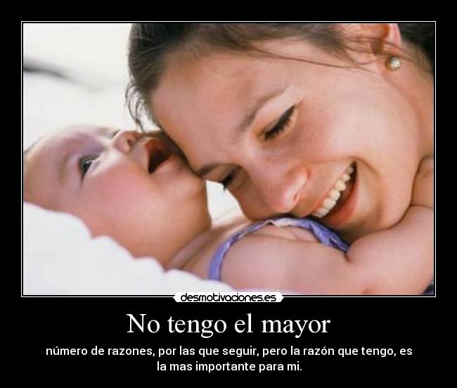 No tengo el mayor - número de razones, por las que seguir, pero la razón que tengo, es
la mas importante para mi.