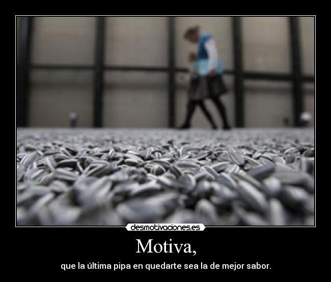 Motiva, - que la última pipa en quedarte sea la de mejor sabor.