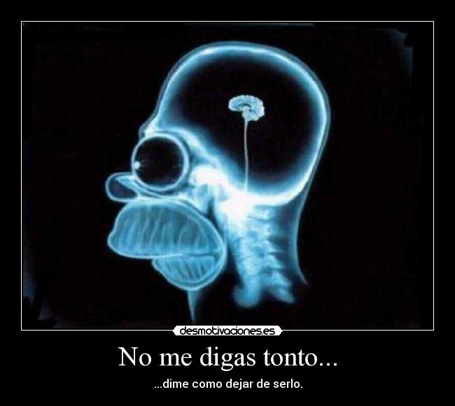 No me digas tonto... -