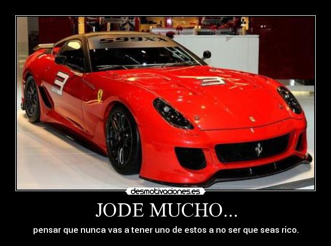 JODE MUCHO... - pensar que nunca vas a tener uno de estos a no ser que seas rico.